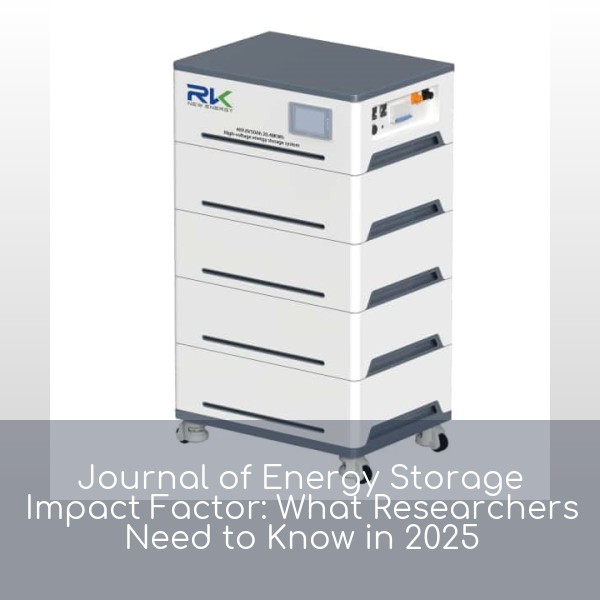 Journal of Energy Storage Impact Factor: What Researchers Need to Know in 2025